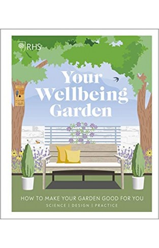 RHS Your Wellbeing Garden: How to Make Your Garden Good for You - Science, Design, Practice - (HB)